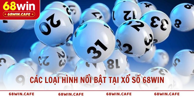 Các loại hình nổi bật tại Xổ Số 68WIN