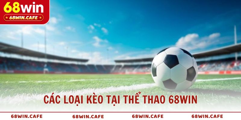 Chinh phục các loại kèo tại thể thao 68WIN
