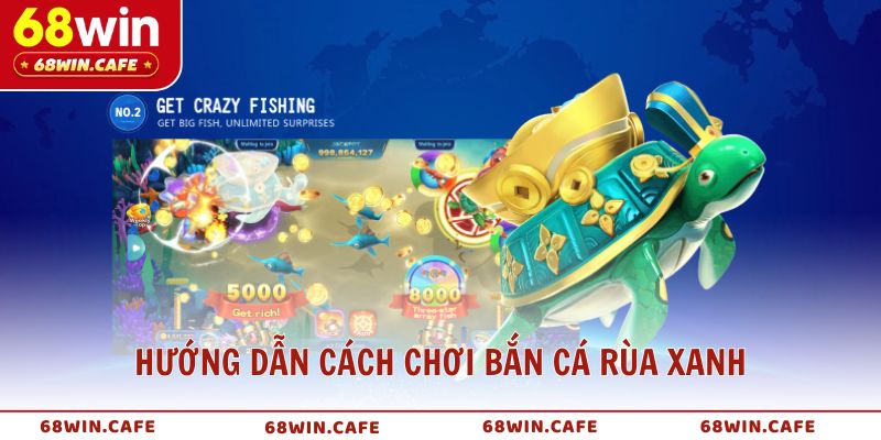 Hướng dẫn cách chơi săn cá Rùa Xanh cho người mới