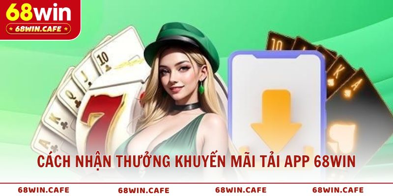 Hướng dẫn cách nhận thưởng khuyến mãi tải app 68WIN