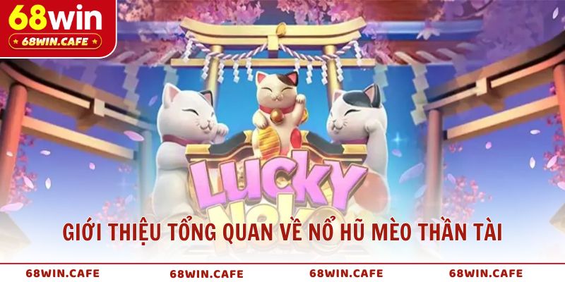 Giới thiệu tổng quan về nổ hũ mèo thần tài