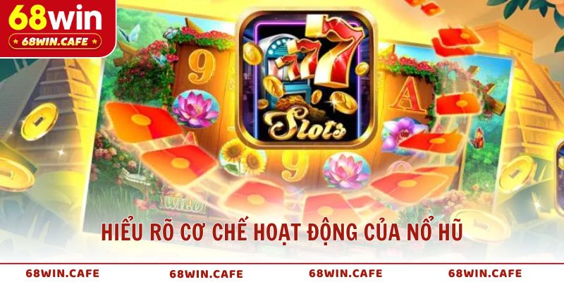 Hiểu rõ cơ chế hoạt động để có cách chơi nổ hũ hiệu quả