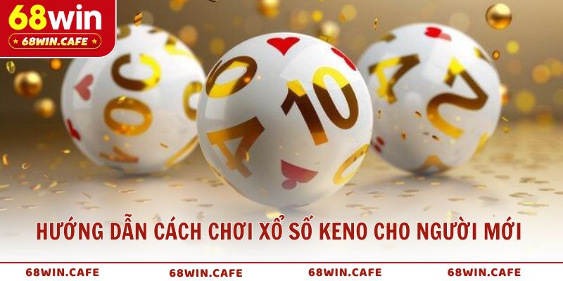 Hướng dẫn chi tiết cách chơi xổ số Keno cho người mới bắt đầu