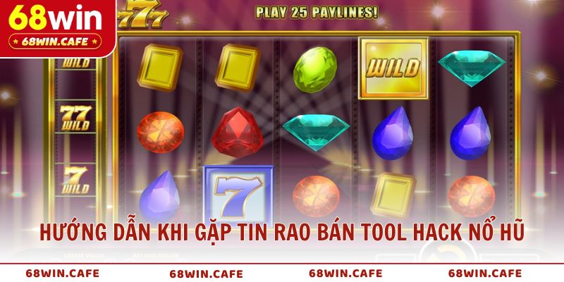 Hướng dẫn khi gặp tin rao bán tool hack nổ hũ