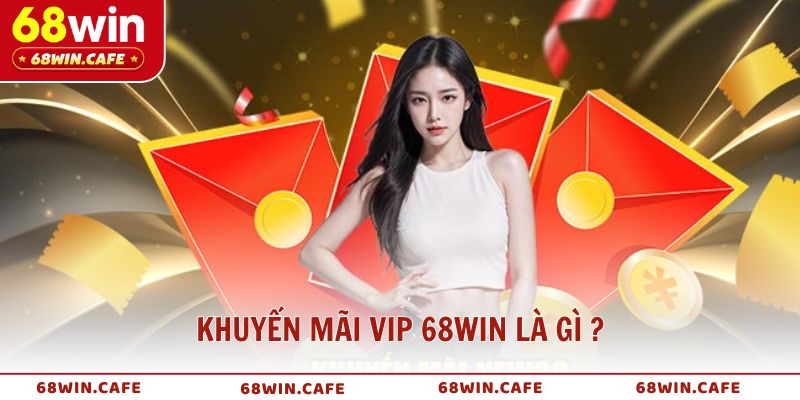 Khuyến mãi VIP 68WIN là gì và vì sao đặc biệt