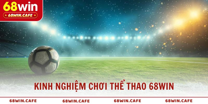Kinh nghiệm chơi thể thao 68WIN tăng tỷ lệ thắng