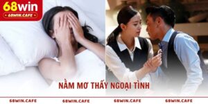 Nằm Mơ Thấy Ngoại Tình Giải Mã Giấc Mơ