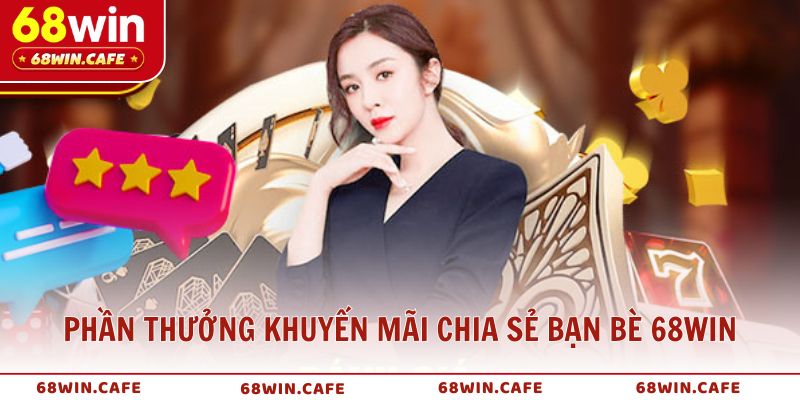 Phần thưởng trong chương trình khuyến mãi chia sẻ bạn bè 68WIN