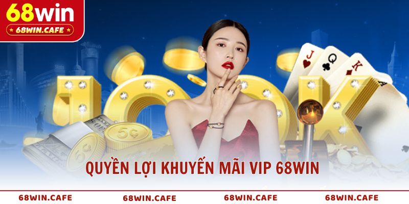 Quyền lợi khuyến mãi VIP 68WIN chi tiết theo cấp độ