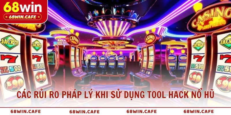 Các rủi ro pháp lý khi sử dụng tool hack nổ hũ