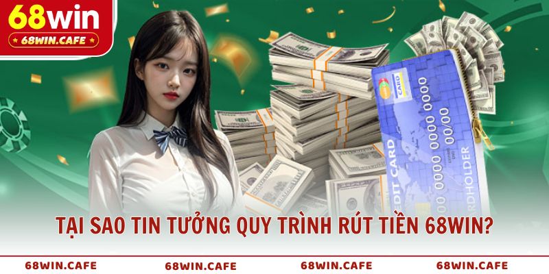 Tại sao người chơi tin tưởng quy trình rút tiền 68WIN?