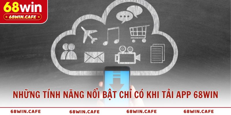 Những tính năng nổi bật chỉ có khi tải app 68WIN