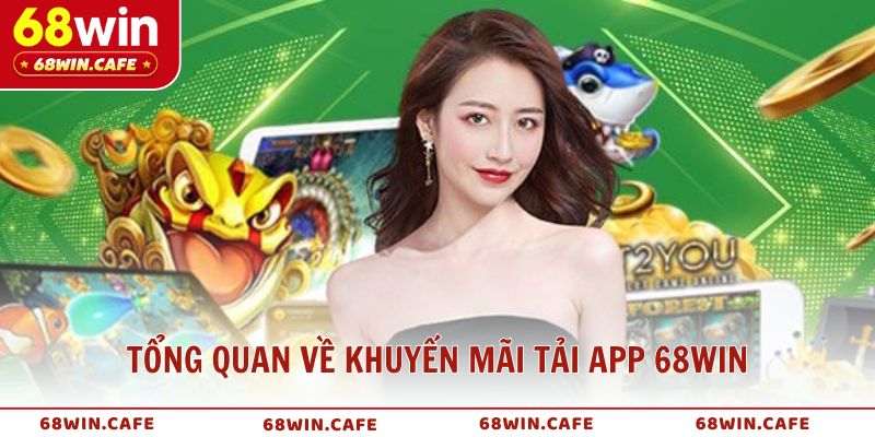 Tổng quan về khuyến mãi tải app 68WIN