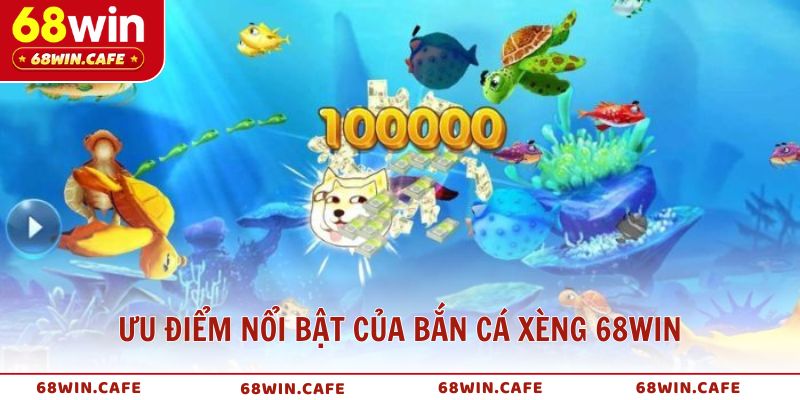 Ưu điểm nổi bật của Bắn Cá Xèng tại 68WIN